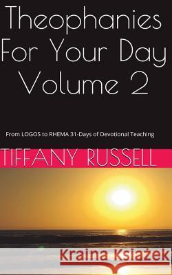 Theophanies For Your Day Volume 2: From LOGOS to RHEMA 31-Days of Devotional Teaching Russell, Tiffany Anina 9781494380649 Createspace - książka
