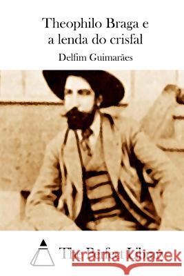Theophilo Braga e a lenda do crisfal The Perfect Library 9781512354775 Createspace - książka