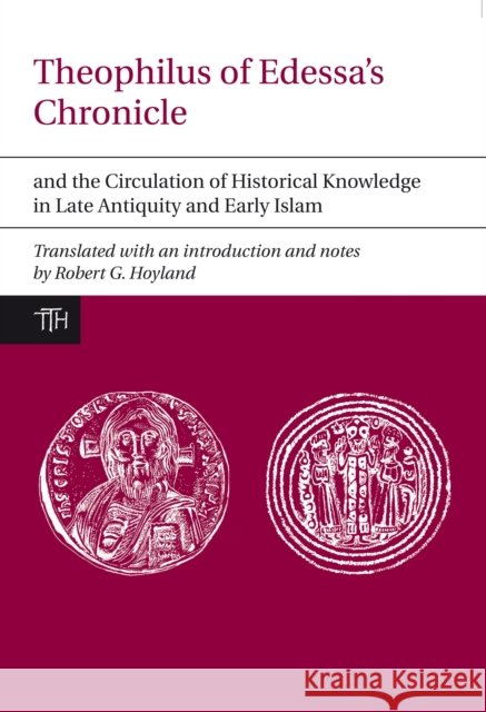 Theophilus of Edessa's Chronicle and the Circulation of Historical Knowledge in Late Antiquity and Early Islam Robert Hoyland 9781846316975 Liverpool University Press - książka