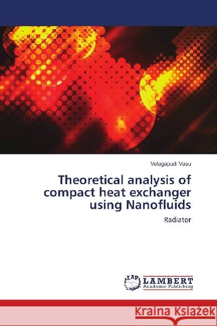 Theoretical analysis of compact heat exchanger using Nanofluids : Radiator Vasu, Velagapudi 9786139914937 LAP Lambert Academic Publishing - książka