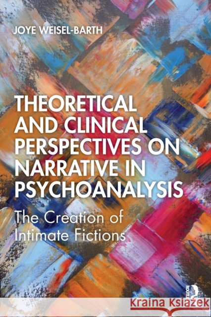 Theoretical and Clinical Perspectives on Narrative in Psychoanalysis: The Creation of Intimate Fictions Joye Weisel-Barth 9780367542511 Routledge - książka