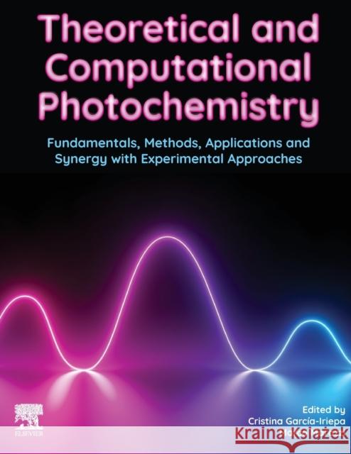 Theoretical and Computational Photochemistry: Fundamentals, Methods, Applications and Synergy with Experimental Approaches Cristina Garcia Iriepa Marco Marazzi 9780323917384 Elsevier - książka