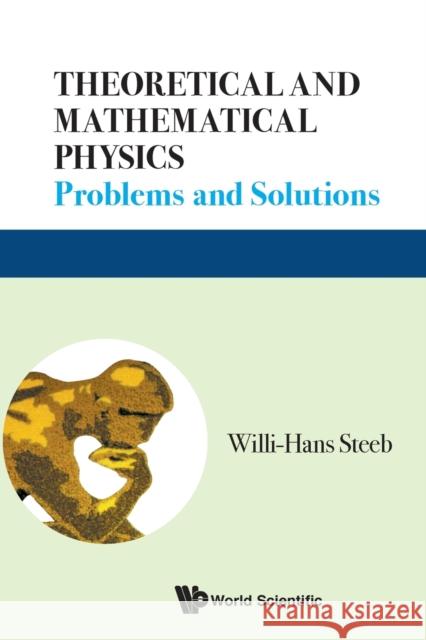 Theoretical and Mathematical Physics: Problems and Solutions Willi-Hans Steeb 9789813275966 World Scientific Publishing Company - książka