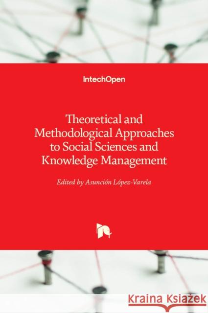 Theoretical and Methodological Approaches to Social Sciences and Knowledge Management Lopez-Varela Azc 9789535106876 Intechopen - książka