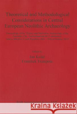 Theoretical and Methodological Considerations in Central European Neolithic Archaeology Jan Kolar Frantisek Trampota 9781407309088 British Archaeological Reports - książka