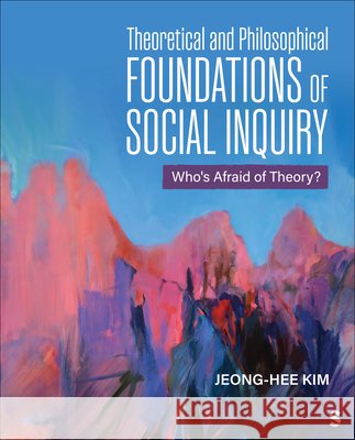 Theoretical and Philosophical Foundations of Social Inquiry: Who's Afraid of Theory? Jeong-Hee Kim 9781506363349 SAGE Publications Inc - książka