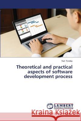 Theoretical and practical aspects of software development process Yurii Tomka 9786205641569 LAP Lambert Academic Publishing - książka