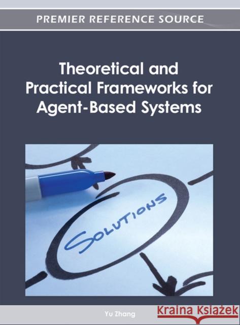 Theoretical and Practical Frameworks for Agent-Based Systems Yu Zhang 9781466615656 Information Science Reference - książka