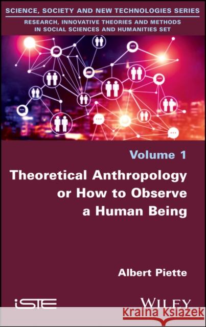 Theoretical Anthropology or How to Observe a Human Being Albert Piette 9781786304131 Wiley-Iste - książka