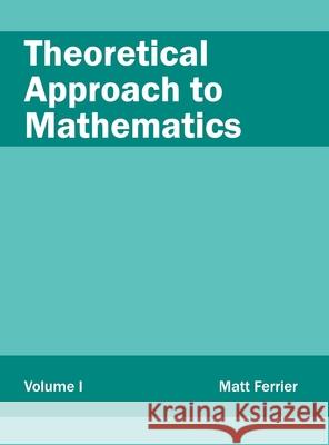 Theoretical Approach to Mathematics: Volume I Matt Ferrier 9781632384430 NY Research Press - książka