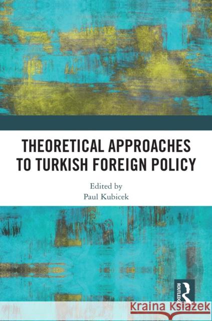 Theoretical Approaches to Turkish Foreign Policy Paul Kubicek 9781032413464 Taylor & Francis Ltd - książka