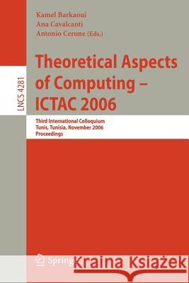 Theoretical Aspects of Computing - Ictac 2006: Third International Colloquium, Tunis, Tunisia, November 20-24, 2006 Proceedings Barkaoui, Kamel 9783540488156 Springer - książka