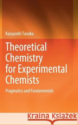 Theoretical Chemistry for Experimental Chemists: Pragmatics and Fundamentals Tanaka, Kazuyoshi 9789811571930 Springer - książka