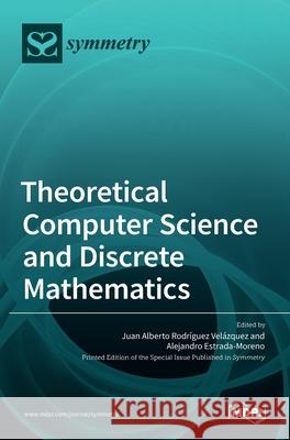 Theoretical Computer Science and Discrete Mathematics Juan Alberto Rodrıguez Velazquez, Alejandro Estrada Moreno 9783036531779 Mdpi AG - książka