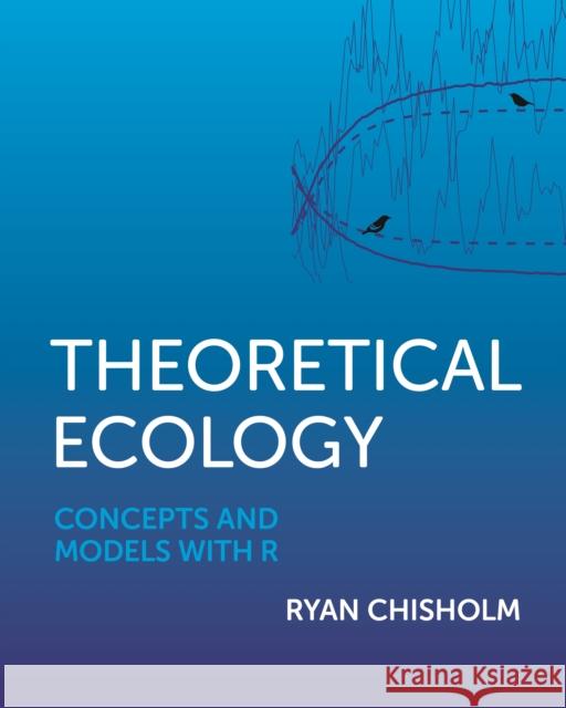 Theoretical Ecology: Concepts and Models with R Ryan Chisholm 9780691244952 Princeton University Press - książka