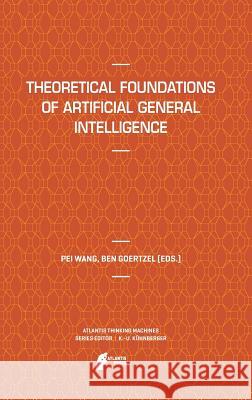 Theoretical Foundations of Artificial General Intelligence Pei Wang Ben Goertzel 9789491216619 Atlantis Press - książka