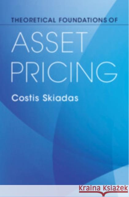 Theoretical Foundations of Asset Pricing Costis Skiadas 9781009439039 Cambridge University Press - książka