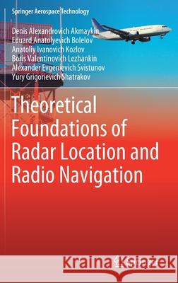 Theoretical Foundations of Radar Location and Radio Navigation Denis Aleksandrovich Akmaikin Eduard Anatolevich Bolelov Anatoliy Ivanovich Kozlov 9789813365131 Springer - książka