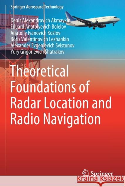 Theoretical Foundations of Radar Location and Radio Navigation Denis Alexandrovich Akmaykin Eduard Anatolyevich Bolelov Anatoliy Ivanovich Kozlov 9789813365162 Springer - książka