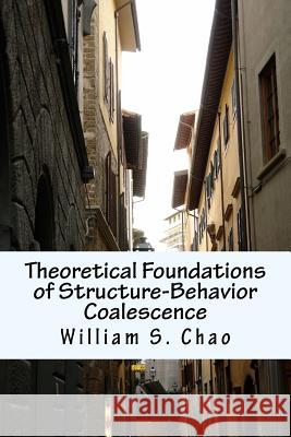 Theoretical Foundations of Structure-Behavior Coalescence Dr William S. Chao 9781511533294 Createspace - książka