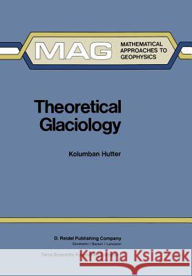 Theoretical Glaciology: Material Science of Ice and the Mechanics of Glaciers and Ice Sheets Hutter, K. 9789401511698 Springer - książka