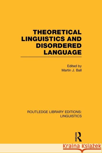 Theoretical Linguistics and Disordered Language (Rle Linguistics B: Grammar) Martin J. Ball   9781138998216 Taylor and Francis - książka