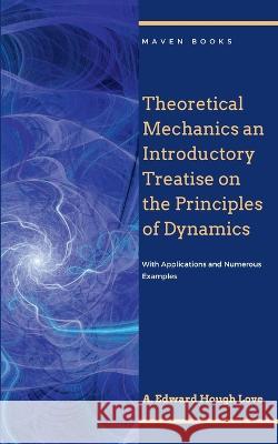 Theoretical Mechanics A Edward Hough Love   9789355280121 Mjp Publishers - książka