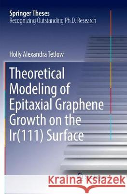 Theoretical Modeling of Epitaxial Graphene Growth on the Ir(111) Surface Holly Alexandra Tetlow 9783319881409 Springer - książka