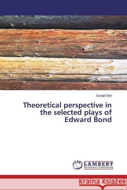 Theoretical perspective in the selected plays of Edward Bond Sen, Surajit 9783659920127 LAP Lambert Academic Publishing - książka