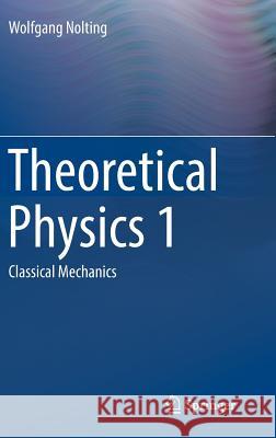 Theoretical Physics 1: Classical Mechanics Nolting, Wolfgang 9783319401072 Springer - książka