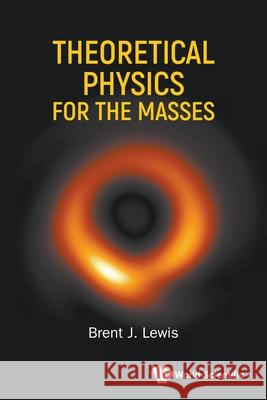Theoretical Physics for the Masses Brent J Lewis 9789819823604 World Scientific Publishing Company - książka