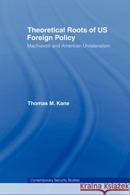 Theoretical Roots of Us Foreign Policy: Machiavelli and American Unilateralism Kane, Thomas M. 9780415545037  - książka