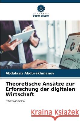 Theoretische Ansätze zur Erforschung der digitalen Wirtschaft Abdulaziz Abdurakhmanov 9786205264621 Verlag Unser Wissen - książka