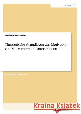 Theoretische Grundlagen zur Motivation von Mitarbeitern in Unternehmen Stefan Molkentin 9783656907053 Grin Verlag - książka