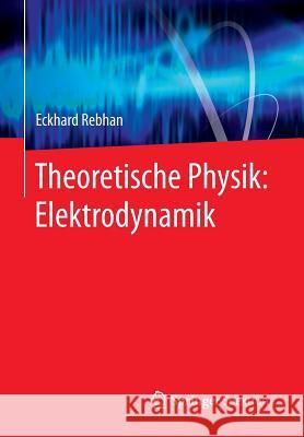 Theoretische Physik: Elektrodynamik Rebhan, Eckhard 9783662462942 Springer Spektrum - książka