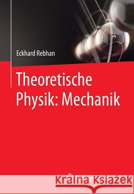 Theoretische Physik: Mechanik Eckhard Rebhan 9783662452950 Springer Spektrum - książka