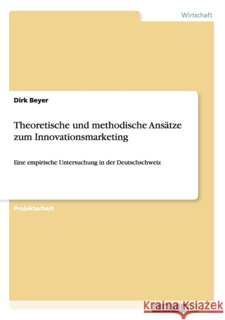 Theoretische und methodische Ansätze zum Innovationsmarketing: Eine empirische Untersuchung in der Deutschschweiz Beyer, Dirk 9783656480310 Grin Verlag - książka