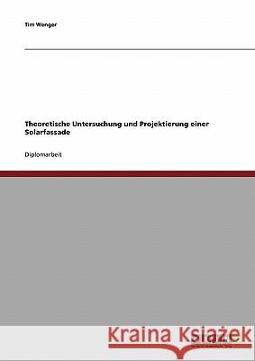 Theoretische Untersuchung und Projektierung einer Solarfassade Wenger, Tim 9783638709262 Grin Verlag - książka