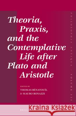 Theoria, Praxis, and the Contemplative Life After Plato and Aristotle Thomas B Mauro Bonazzi 9789004225329 Brill Academic Publishers - książka