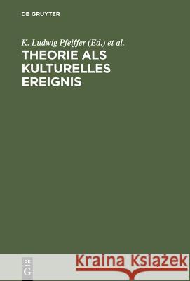 Theorie als kulturelles Ereignis K. Ludwig Pfeiffer Ralph Kray Klaus Stadtke 9783110168044 Walter de Gruyter - książka