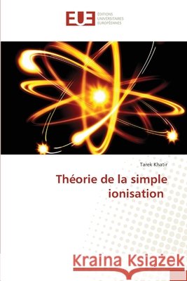 Théorie de la simple ionisation Khatir, Tarek 9786209479441 Éditions universitaires européennes - książka