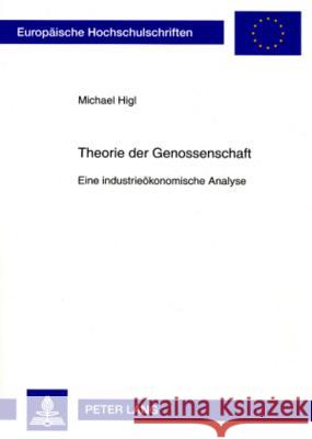 Theorie Der Genossenschaft: Eine Industrieoekonomische Analyse Higl, Michael 9783631574164 Lang, Peter, Gmbh, Internationaler Verlag Der - książka
