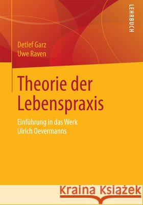 Theorie Der Lebenspraxis: Einführung in Das Werk Ulrich Oevermanns Garz, Detlef 9783658073077 Springer vs - książka