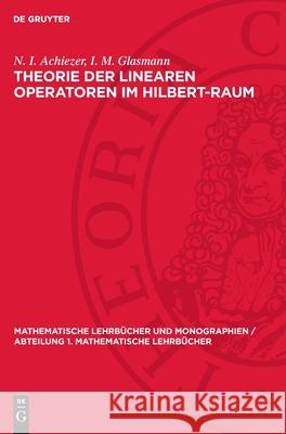 Theorie Der Linearen Operatoren Im Hilbert-Raum N. I. Achiezer I. M. Glasmann 9783112708040 de Gruyter - książka