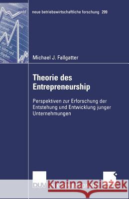 Theorie Des Entrepreneurship: Perspektiven Zur Erforschung Der Entstehung Und Entwicklung Junger Unternehmungen Fallgatter, Michael 9783824490912 Springer - książka