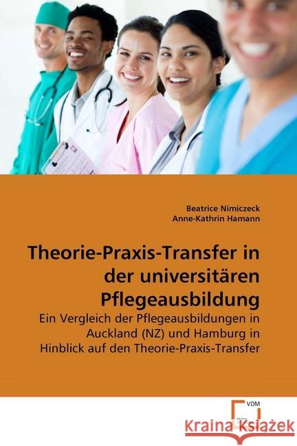 Theorie-Praxis-Transfer in der universitären Pflegeausbildung : Ein Vergleich der Pflegeausbildungen in Auckland (NZ) und Hamburg in Hinblick auf den Theorie-Praxis-Transfer Nimiczeck, Beatrice; Hamann, Anne-Kathrin 9783639283341 VDM Verlag Dr. Müller - książka