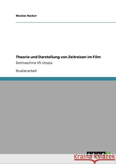 Theorie und Darstellung von Zeitreisen im Film: Zeitmaschine VS Utopia Hacker, Nicolas 9783638955201 Grin Verlag - książka