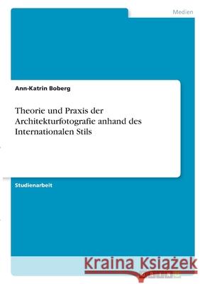 Theorie und Praxis der Architekturfotografie anhand des Internationalen Stils Ann-Katrin Boberg 9783346417497 Grin Verlag - książka