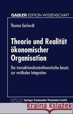 Theorie Und Realität Ökonomischer Organisation: Der Transaktionskostentheoretische Ansatz Zur Vertikalen Integration Gerhardt, Thomas 9783824461837 Springer - książka