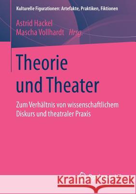 Theorie Und Theater: Zum Verhältnis Von Wissenschaftlichem Diskurs Und Theatraler Praxis Hackel, Astrid 9783658041014 Springer - książka